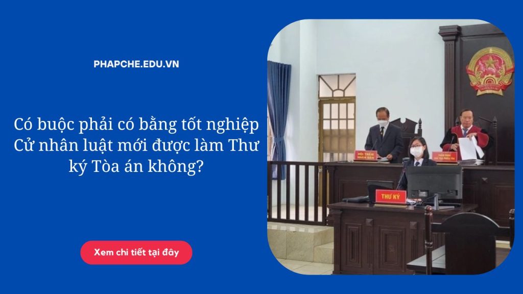 Có buộc phải có bằng tốt nghiệp Cử nhân luật mới được làm Thư ký Tòa án không?