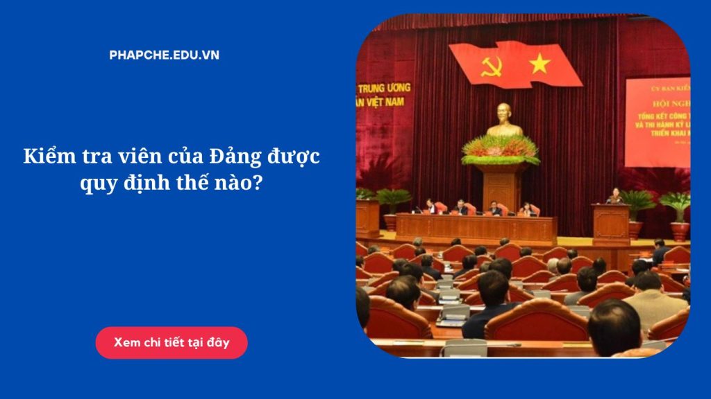 Kiểm tra viên của Đảng được quy định thế nào?