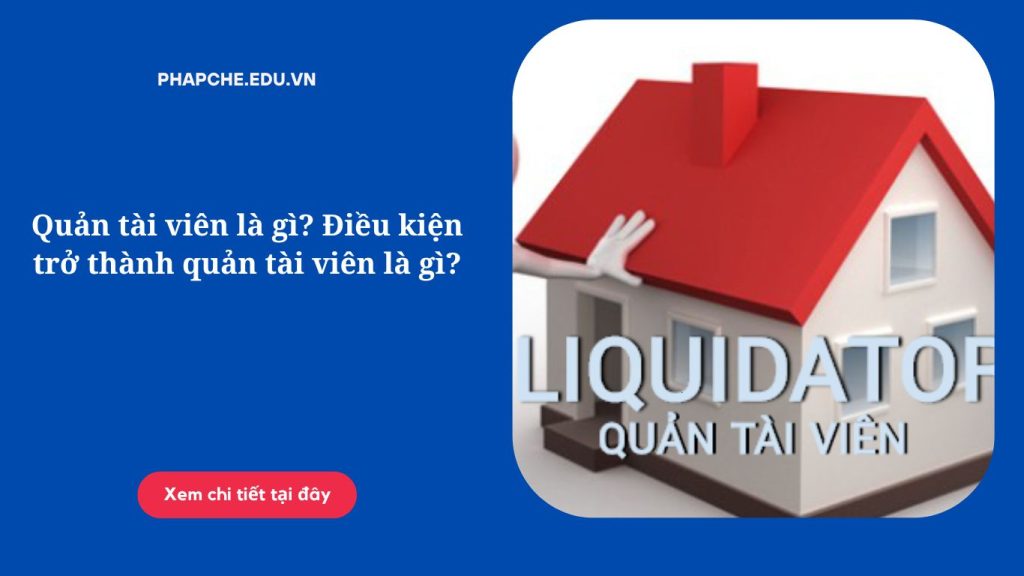 Quản tài viên là gì? Điều kiện trở thành quản tài viên là gì?