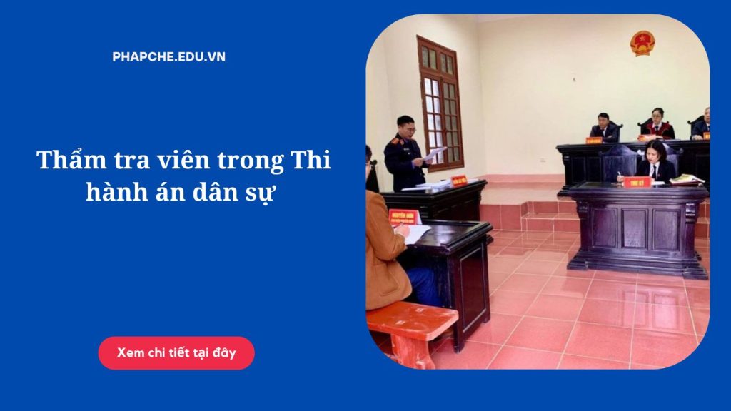 Thẩm tra viên trong Thi hành án dân sự: Vai trò, Tiêu chuẩn & Nhiệm vụ