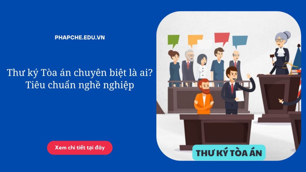 Thư ký Tòa án chuyên biệt là ai? Tiêu chuẩn nghề nghiệp