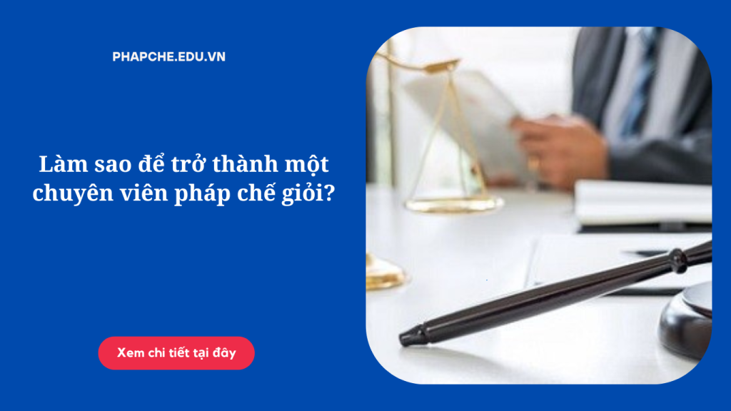 Làm sao để trở thành chuyên viên pháp chế giỏi