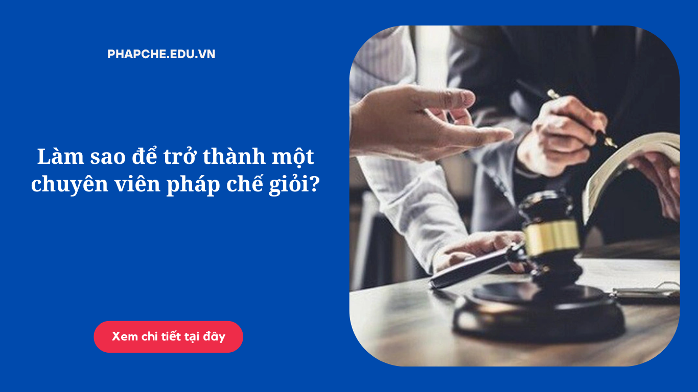 Làm sao để trở thành chuyên viên pháp chế giỏi?