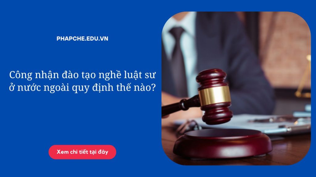 Công nhận đào tạo nghề luật sư ở nước ngoài quy định thế nào?