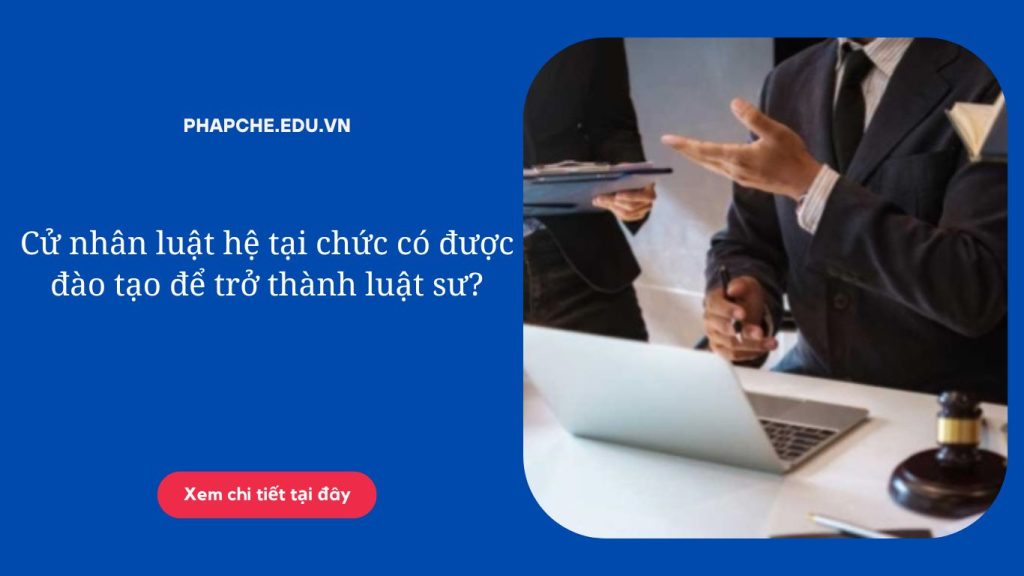 Cử nhân luật hệ tại chức có được đào tạo để trở thành luật sư?