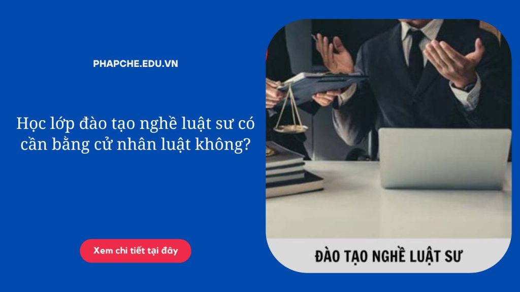 Học lớp đào tạo nghề luật sư có cần bằng cử nhân luật không?
