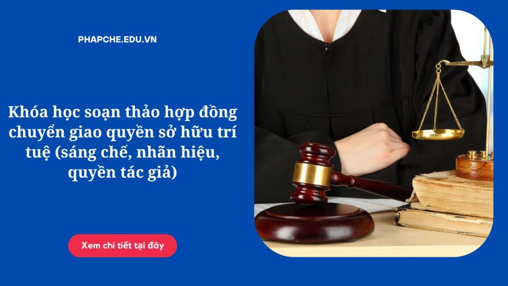 Khóa học soạn thảo hợp đồng chuyển giao quyền sở hữu trí tuệ (sáng chế, nhãn hiệu, quyền tác giả)