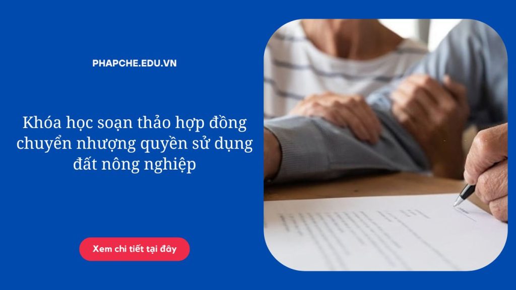 Khóa học soạn thảo hợp đồng chuyển nhượng quyền sử dụng đất nông nghiệp
