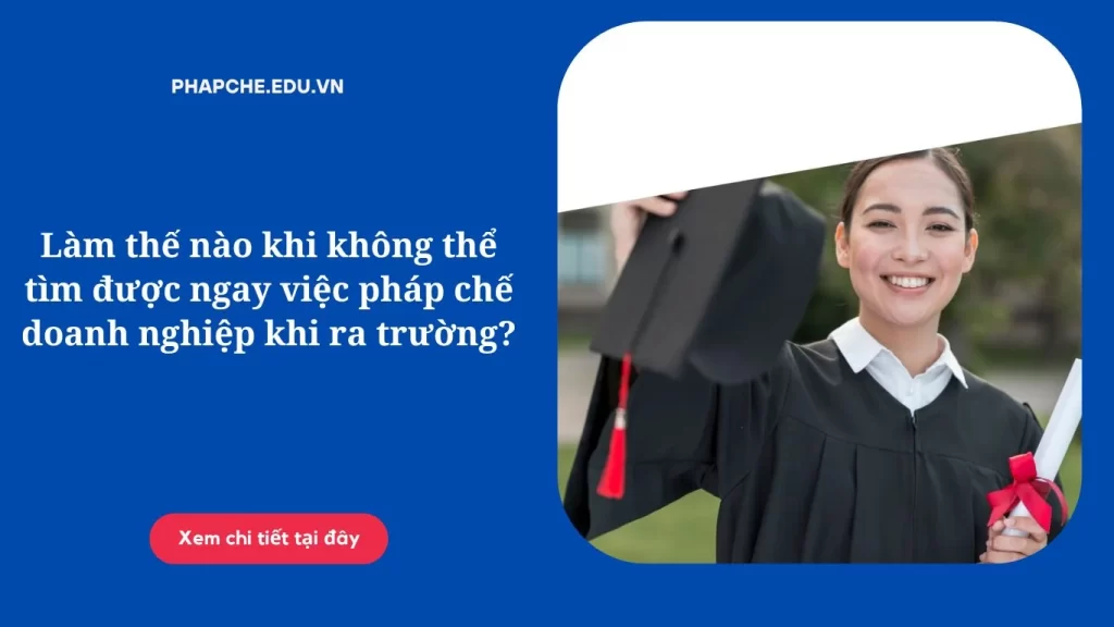 Lam-the-nao-khi-khong-the-tim-duoc-ngay-viec-phap-che-doanh-nghiep-khi-ra-truong