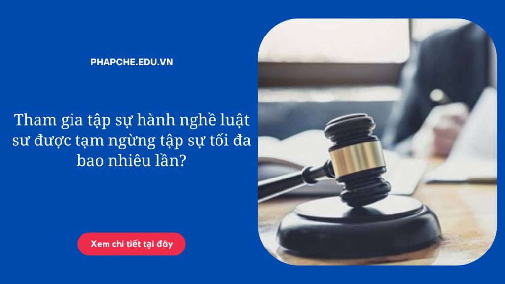 Tham gia tập sự hành nghề luật sư được tạm ngừng tập sự tối đa bao nhiêu lần?