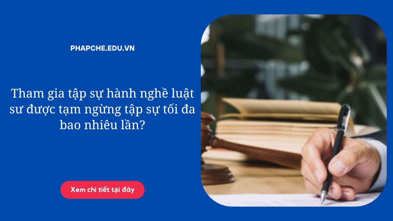 Tham gia tập sự hành nghề luật sư được tạm ngừng tập sự tối đa bao nhiêu lần?