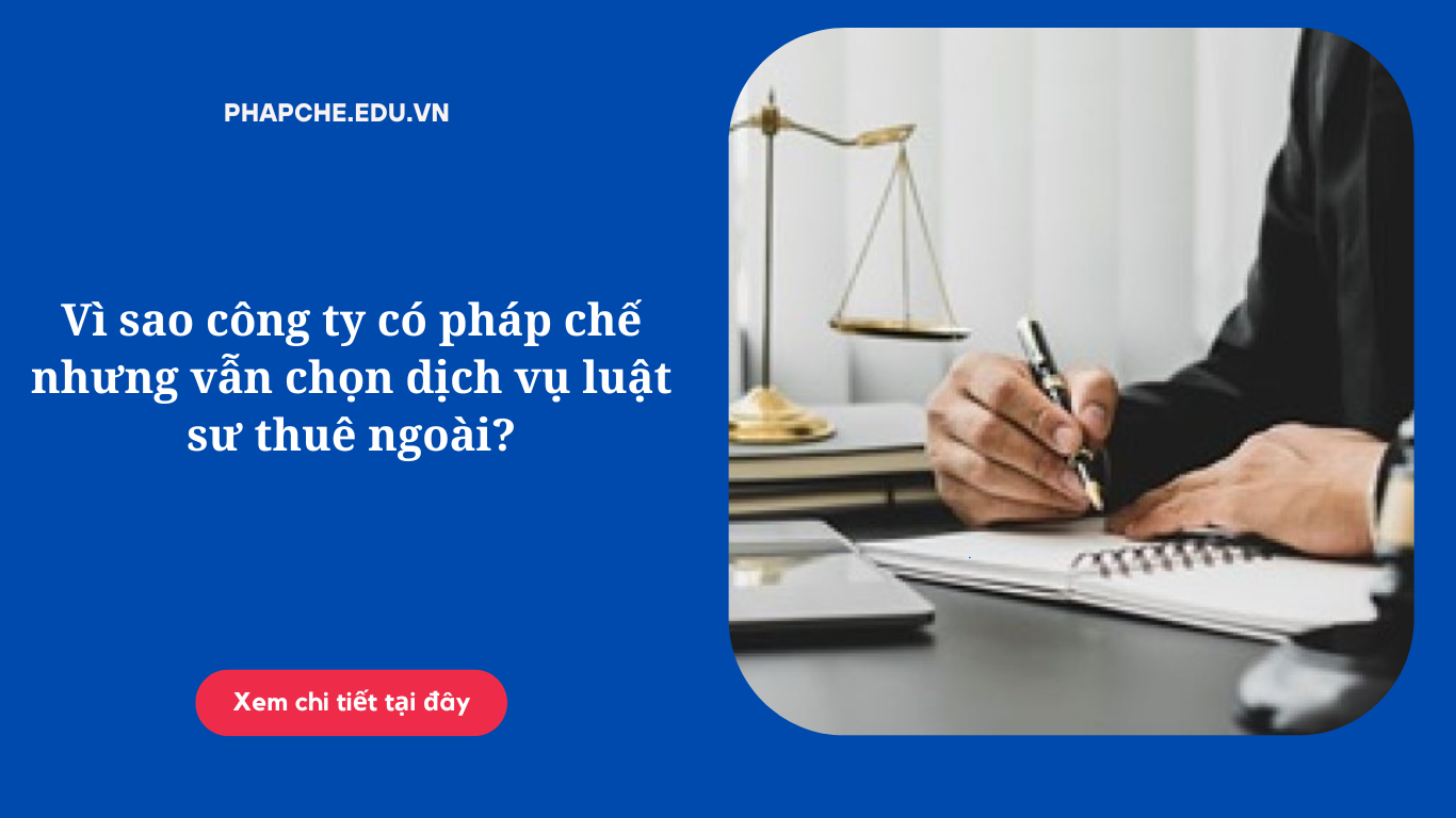 Công ty có pháp chế nhưng vẫn chọn dịch vụ luật sư thuê ngoài vì sao?