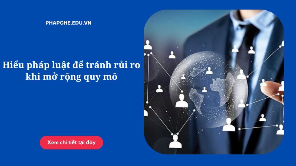 Hiểu pháp luật để tránh rủi ro khi mở rộng quy mô