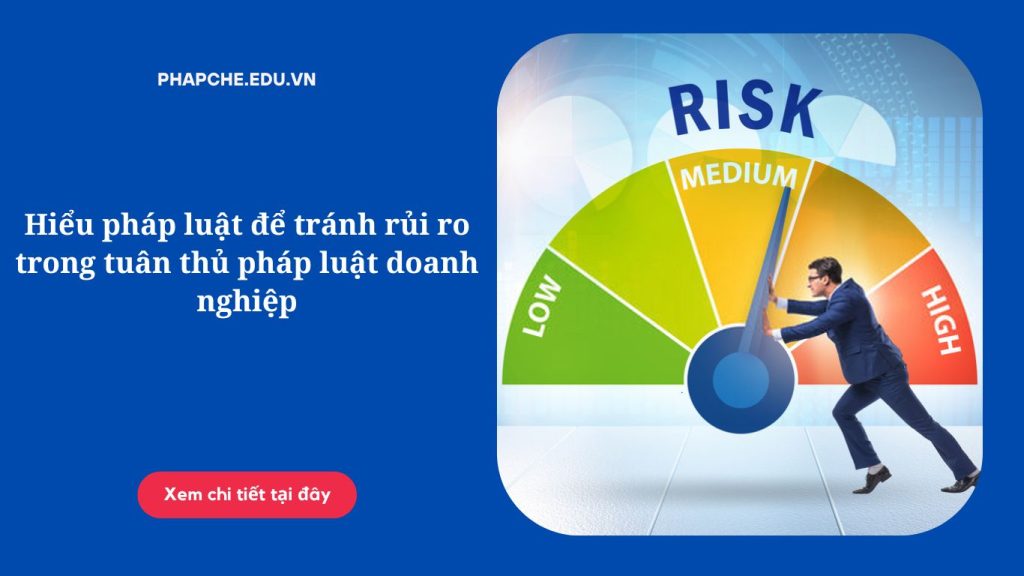 Hiểu pháp luật để tránh rủi ro trong tuân thủ pháp luật doanh nghiệp'