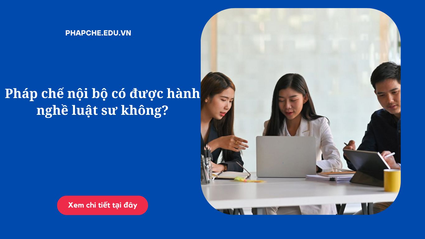 Pháp chế nội bộ có được hành nghề luật sư không?