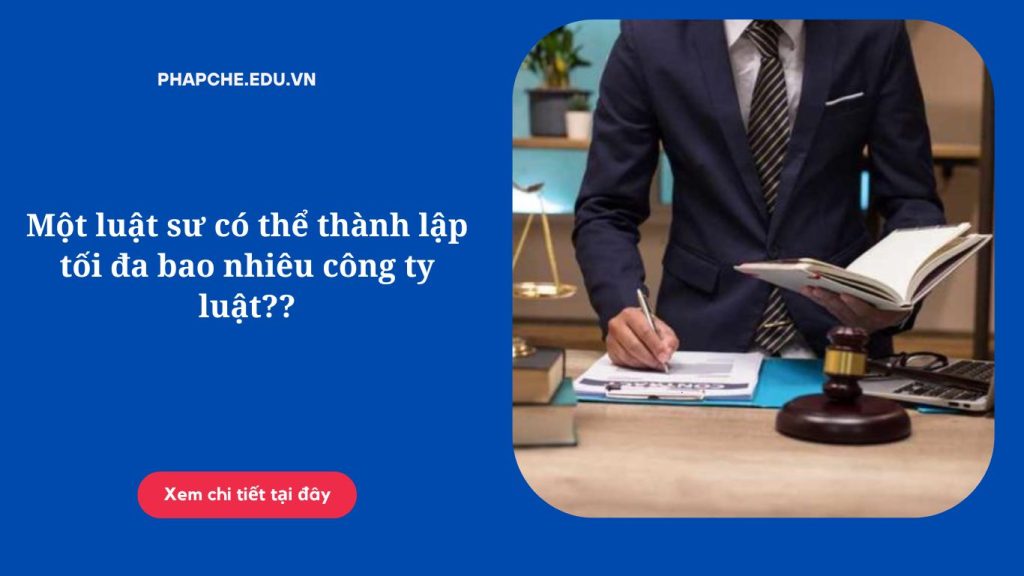 mot-luat-su-co-the-thanh-lap-toi-da-bao-nhieu-cong-ty-luat