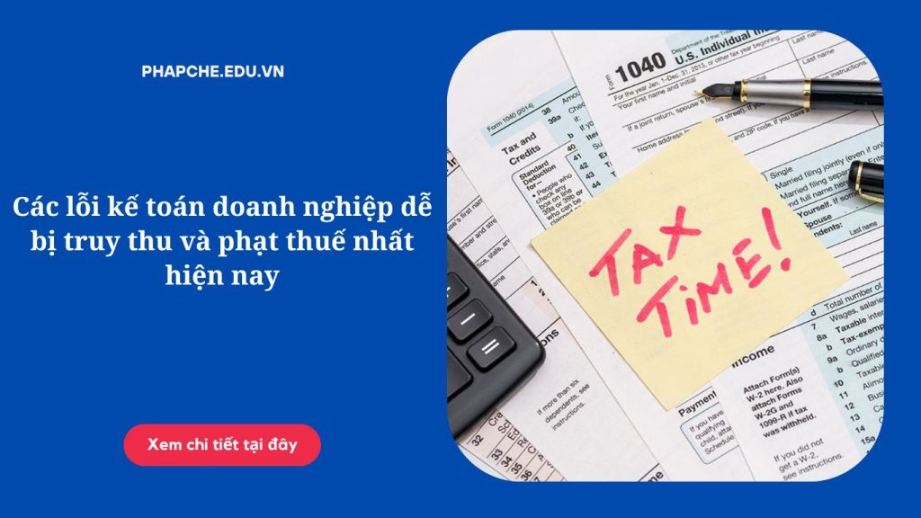 Các lỗi kế toán doanh nghiệp dễ bị truy thu và phạt thuế nhất hiện nay