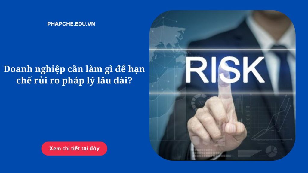 Doanh nghiệp cần làm gì để hạn chế rủi ro pháp lý lâu dài