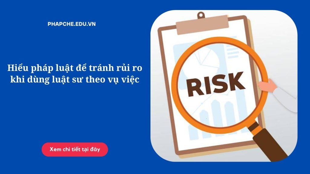 Hiểu pháp luật để tránh rủi ro khi dùng luật sư theo vụ việc