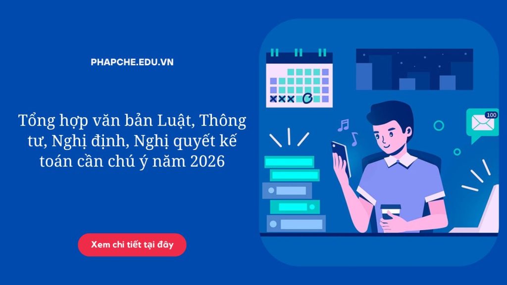 Tổng hợp văn bản Luật, Thông tư, Nghị định, Nghị quyết kế toán cần chú ý năm 2026