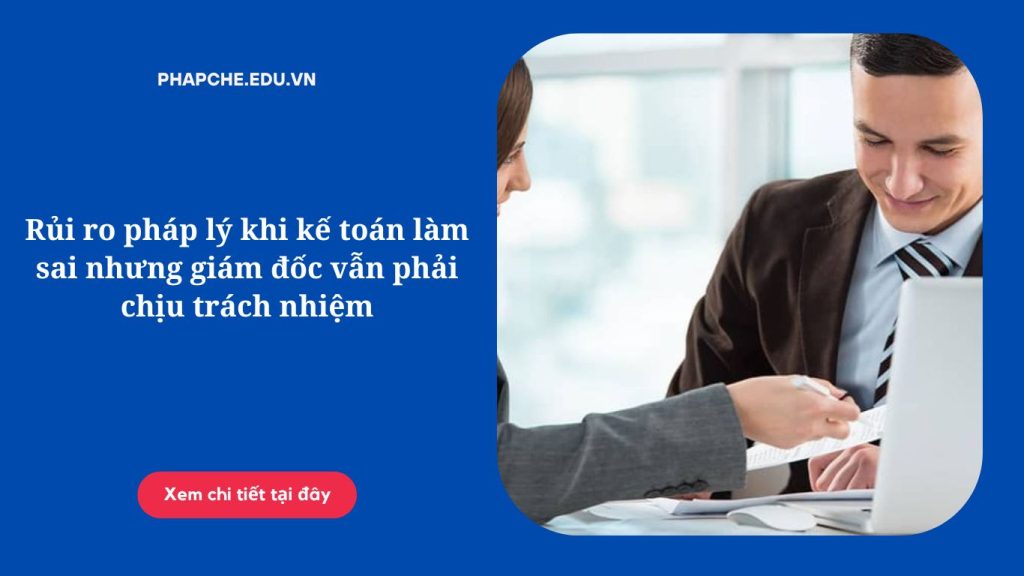 rui-ro-phap-ly-khi-ke-toan-lam-sai-nhung-giam-doc-van-phai-chiu-trach-nhiem