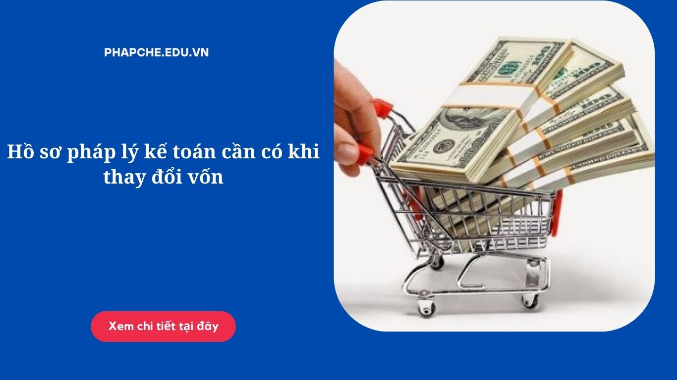 Hồ sơ pháp lý kế toán cần có khi thay đổi vốn