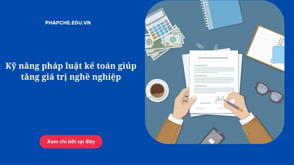 Kỹ năng pháp luật kế toán giúp tăng giá trị nghề nghiệp'
