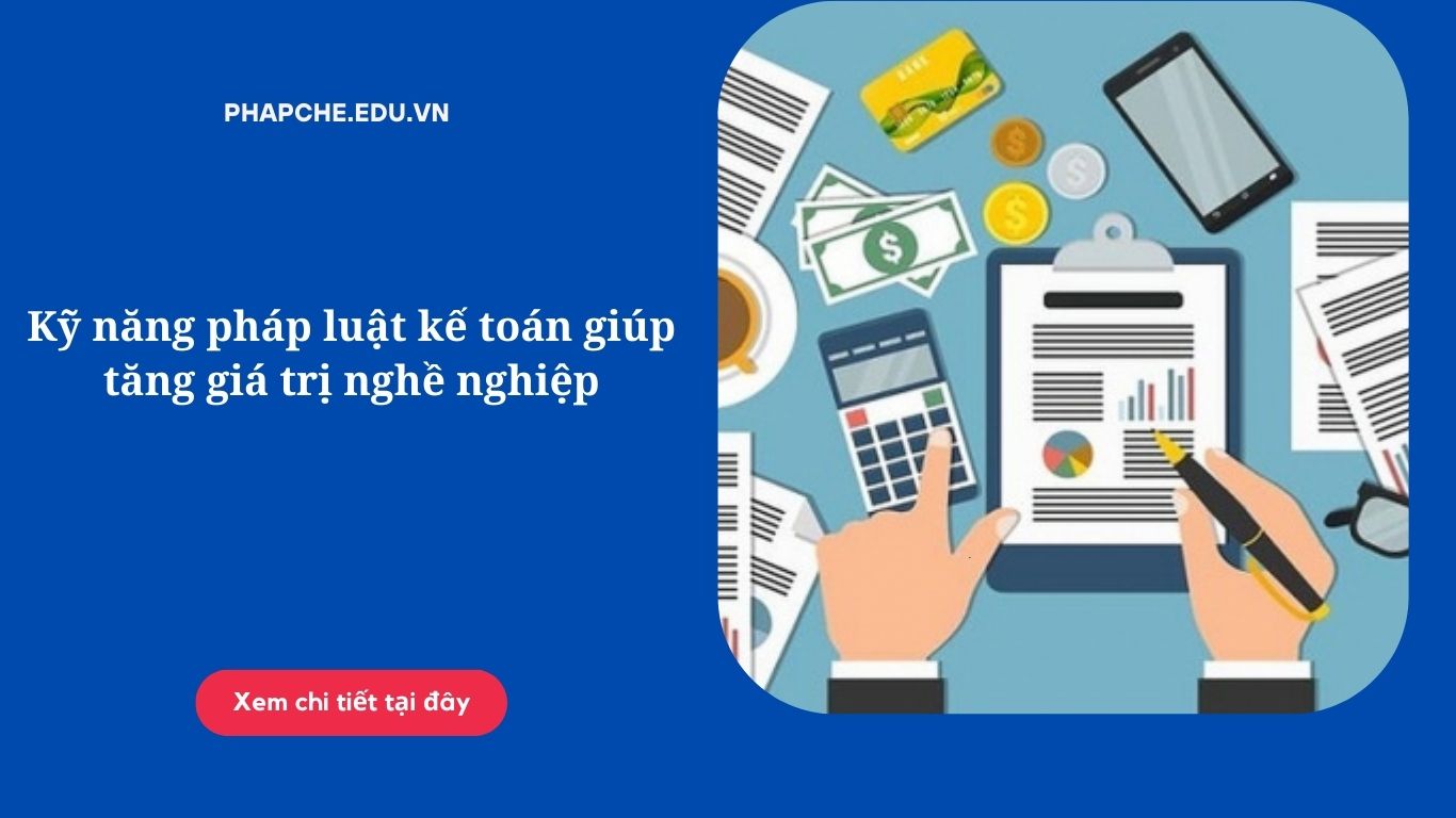 Kỹ năng pháp luật kế toán giúp tăng giá trị nghề nghiệp