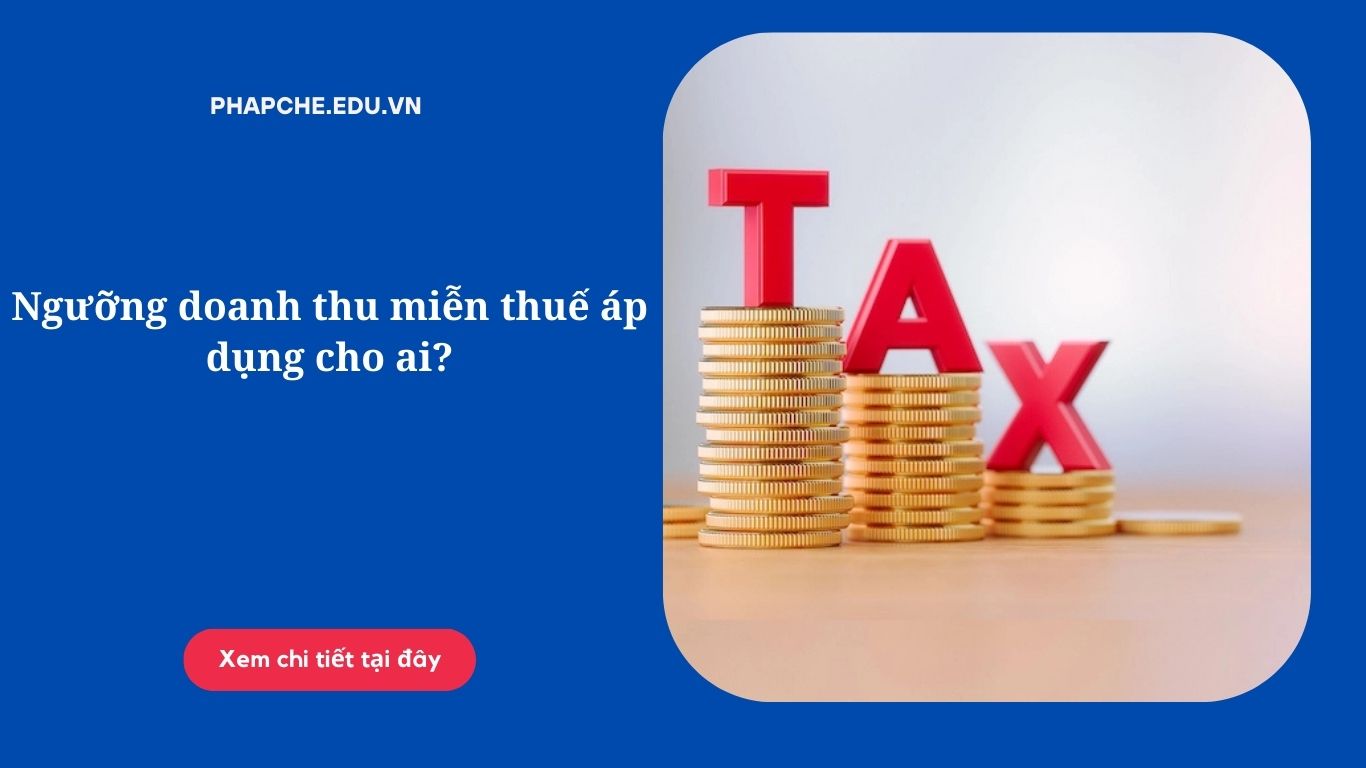 Ngưỡng doanh thu miễn thuế áp dụng cho ai?
