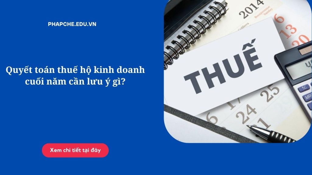 Quyết toán thuế hộ kinh doanh cuối năm cần lưu ý gì?