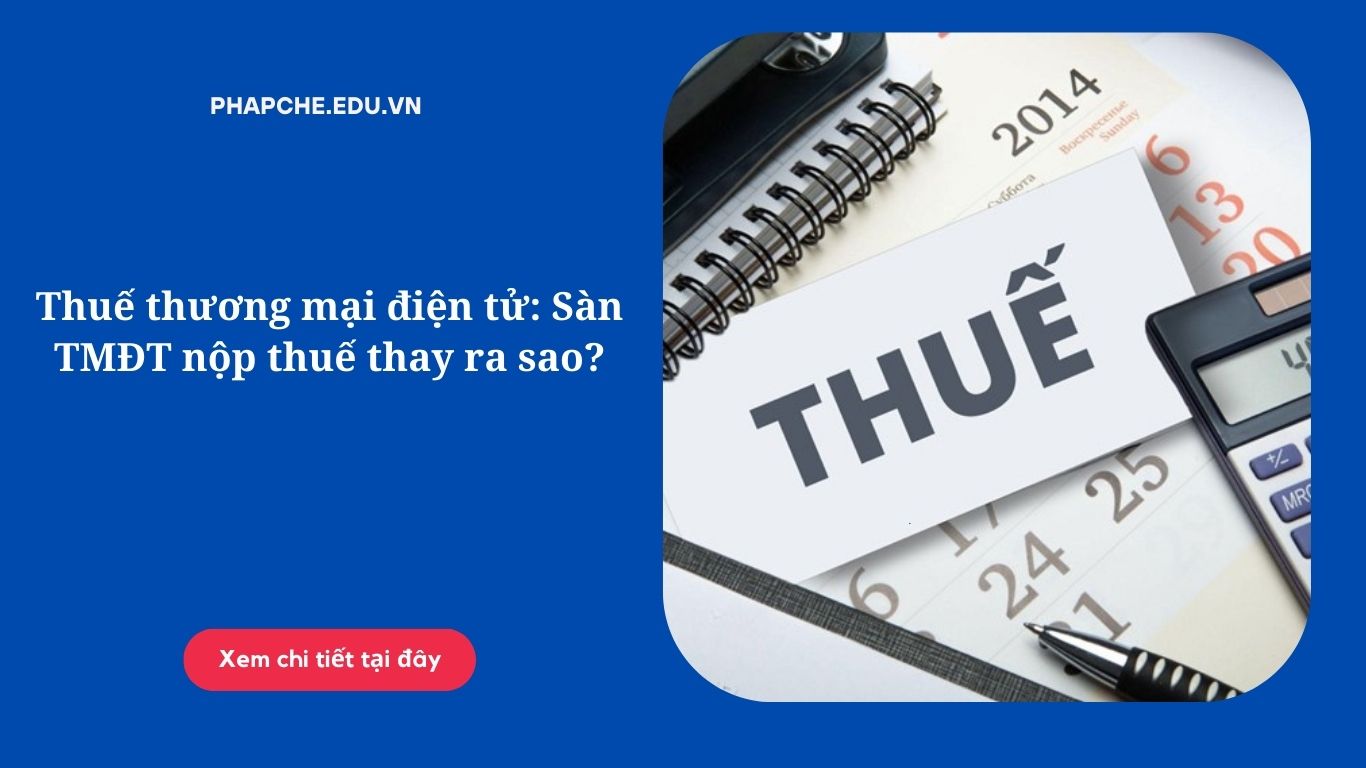 Thuế thương mại điện tử: Sàn TMĐT nộp thuế thay ra sao?