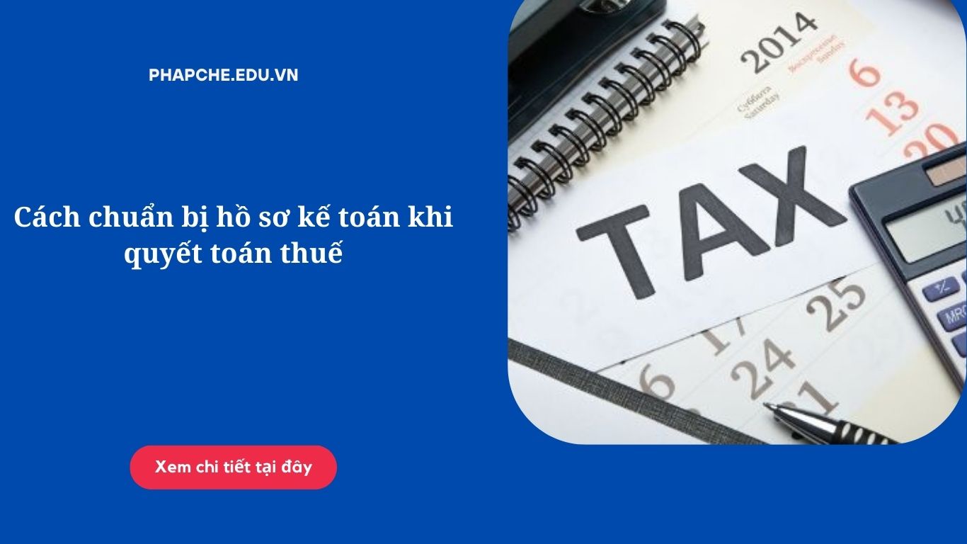 Cách chuẩn bị hồ sơ kế toán khi quyết toán thuế