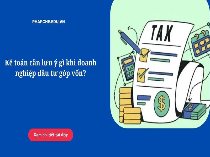 Tìm hiểu những lưu ý quan trọng cho kế toán khi doanh nghiệp đầu tư góp vốn