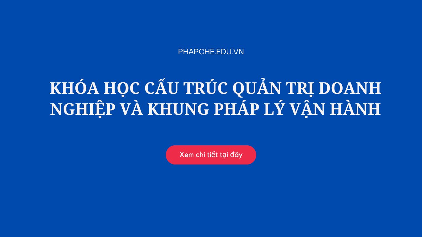 KHÓA HỌC CẤU TRÚC QUẢN TRỊ DOANH NGHIỆP VÀ KHUNG PHÁP LÝ VẬN HÀNH