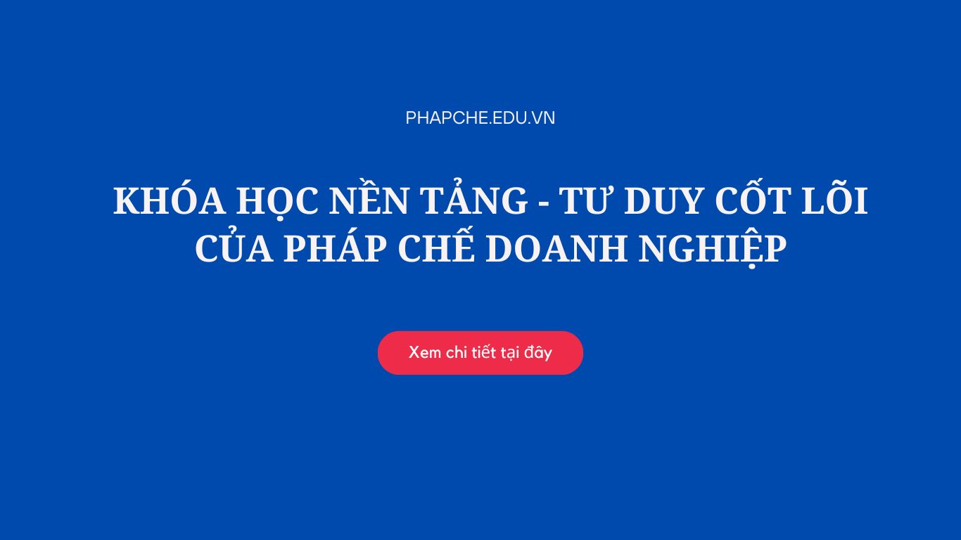 Khóa Học Nền Tảng - Tư Duy Cốt Lõi Của Pháp Chế Doanh Nghiệp