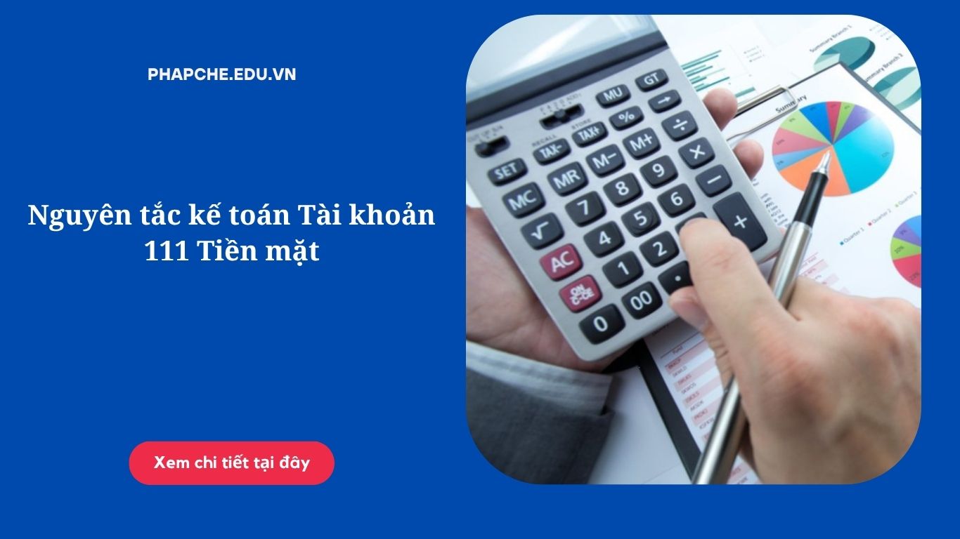 Nguyên tắc kế toán Tài khoản 111 Tiền mặt
