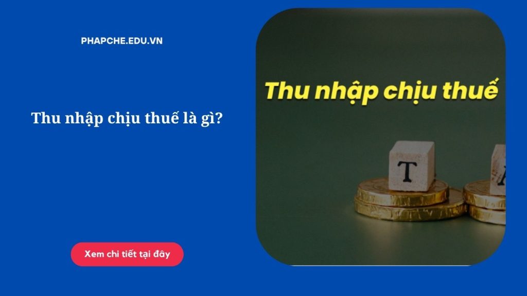 Thu nhập chịu thuế là gì theo Luật thuế thu nhập cá nhân?
