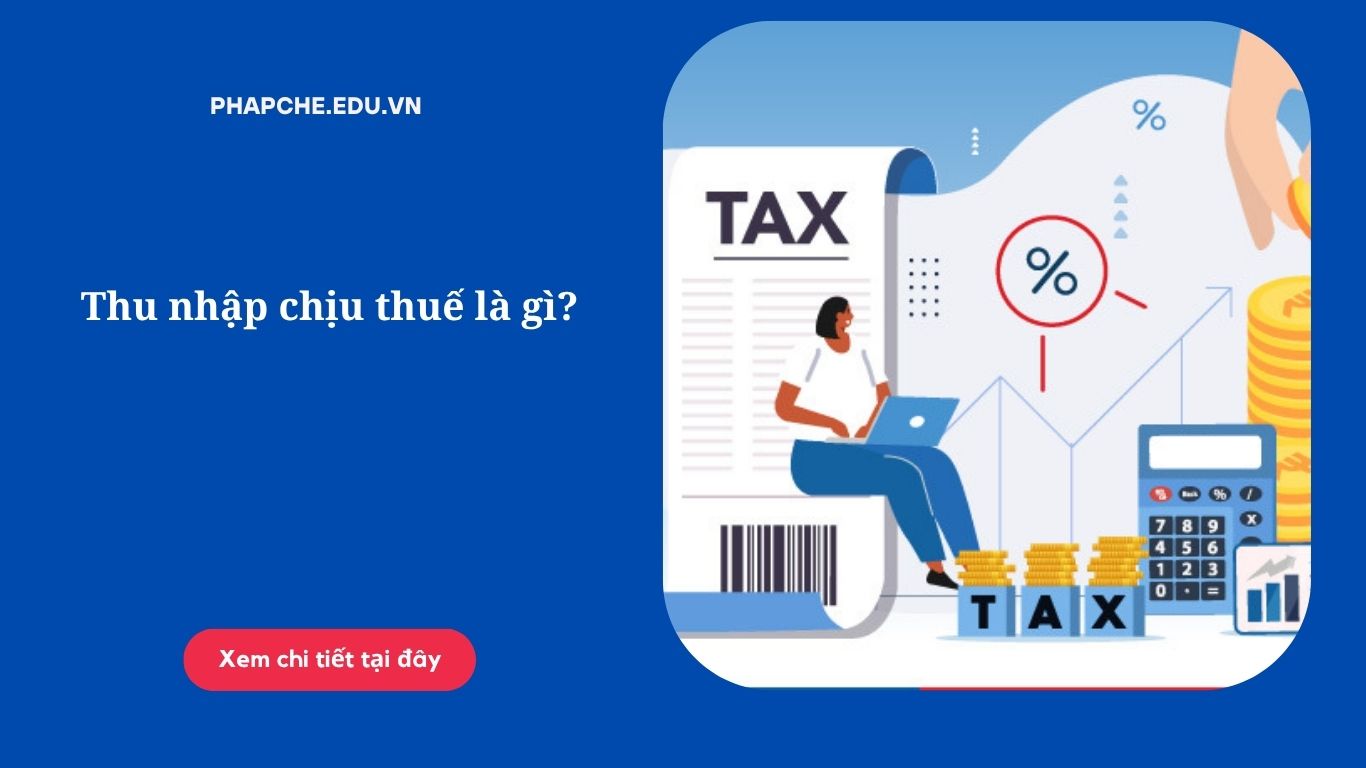 Thu nhập chịu thuế là gì theo Luật thuế thu nhập cá nhân?