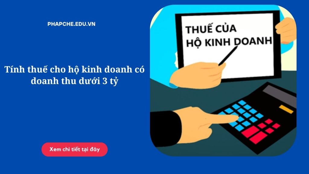Tính thuế cho hộ kinh doanh có doanh thu dưới 3 tỷ đồng