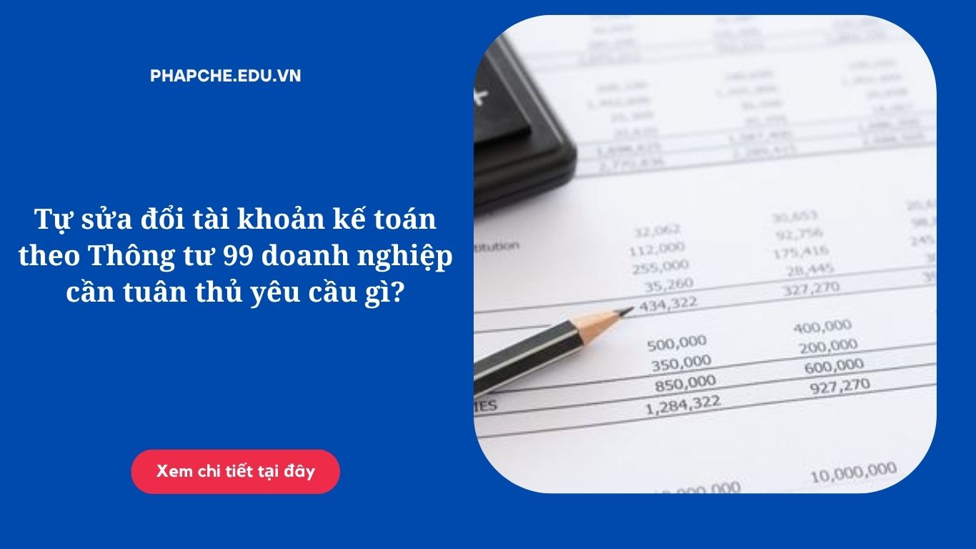 Tự sửa đổi tài khoản kế toán theo Thông tư 99 doanh nghiệp cần tuân thủ yêu cầu gì?