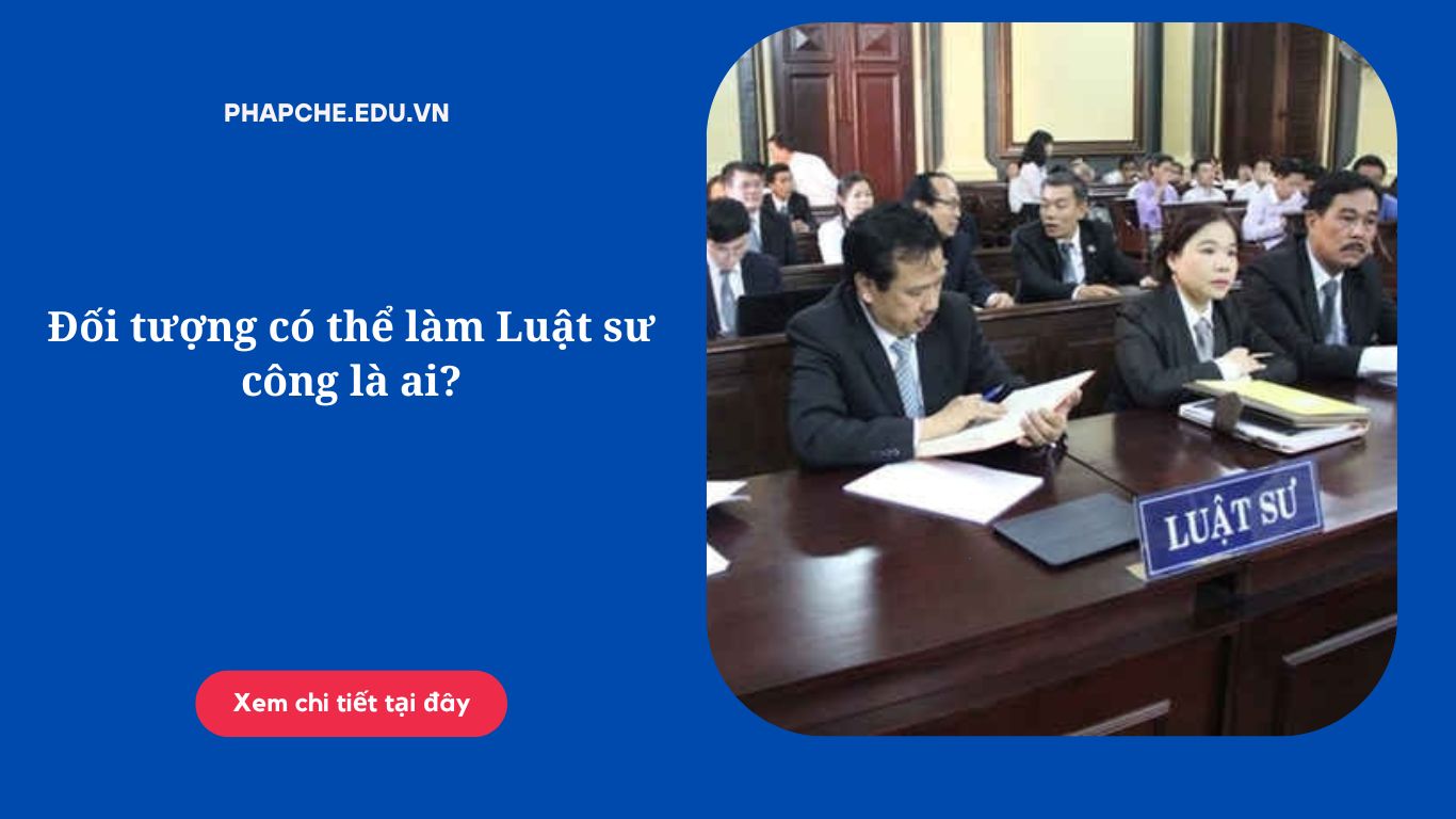 Đối tượng có thể làm Luật sư công là ai? Quy định và điều kiện cần biết