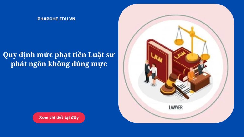 Quy định mức phạt tiền Luật sư phát ngôn không đúng mực