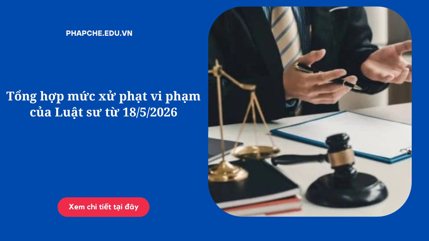 Tổng hợp mức xử phạt vi phạm của Luật sư từ 18/5/2026
