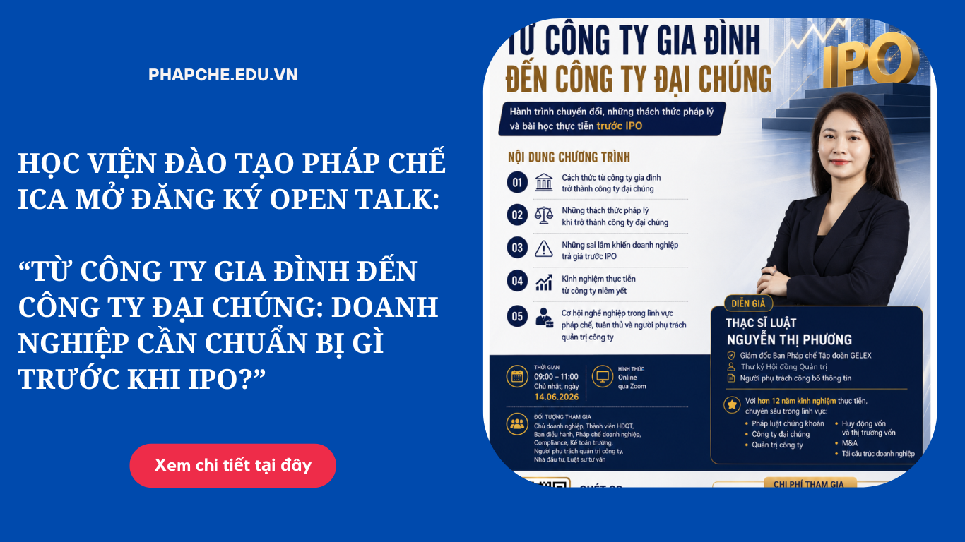 HỌC VIỆN ĐÀO TẠO PHÁP CHẾ ICA MỞ ĐĂNG KÝ OPEN TALK: “TỪ CÔNG TY GIA ĐÌNH ĐẾN CÔNG TY ĐẠI CHÚNG: Doanh nghiệp cần chuẩn bị gì trước IPO?”